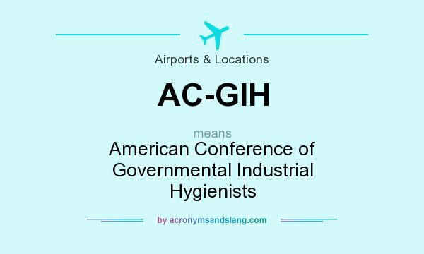 What does AC-GIH mean? It stands for American Conference of Governmental Industrial Hygienists