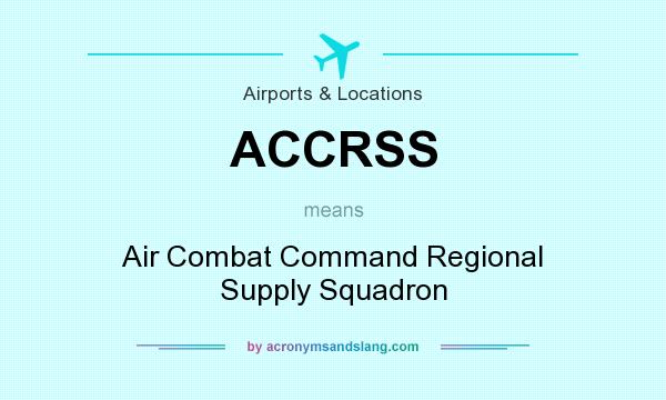 What does ACCRSS mean? It stands for Air Combat Command Regional Supply Squadron