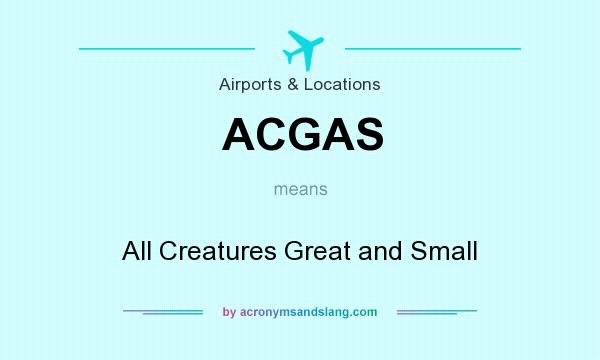 What does ACGAS mean? It stands for All Creatures Great and Small