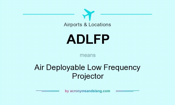 What does ADLFP mean? It stands for Air Deployable Low Frequency Projector