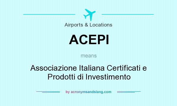 What does ACEPI mean? It stands for Associazione Italiana Certificati e Prodotti di Investimento