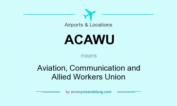 What does ACAWU mean? It stands for Aviation, Communication and Allied Workers Union