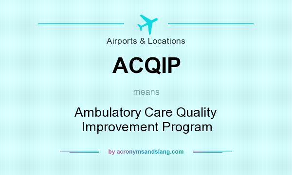 What does ACQIP mean? It stands for Ambulatory Care Quality Improvement Program
