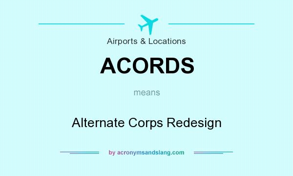 What does ACORDS mean? It stands for Alternate Corps Redesign