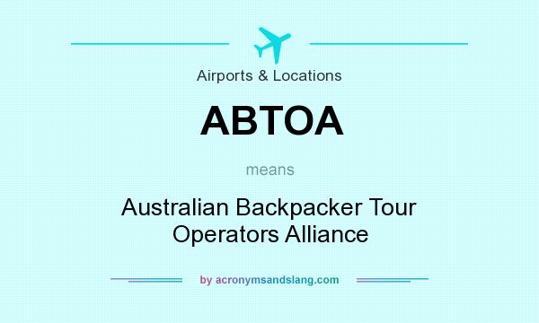 What does ABTOA mean? It stands for Australian Backpacker Tour Operators Alliance