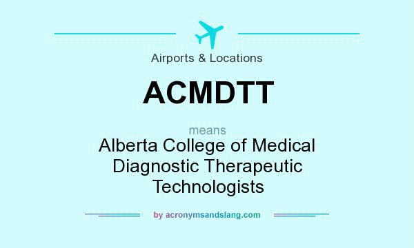 What does ACMDTT mean? It stands for Alberta College of Medical Diagnostic Therapeutic Technologists