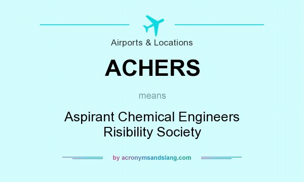 What does ACHERS mean? It stands for Aspirant Chemical Engineers Risibility Society