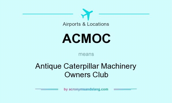 What does ACMOC mean? It stands for Antique Caterpillar Machinery Owners Club