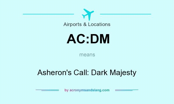 What does AC:DM mean? It stands for Asheron`s Call: Dark Majesty