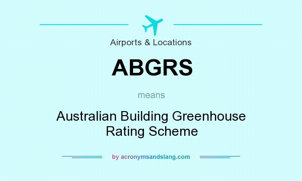 What does ABGRS mean? It stands for Australian Building Greenhouse Rating Scheme