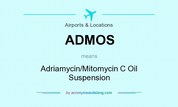 What does ADMOS mean? It stands for Adriamycin/Mitomycin C Oil Suspension