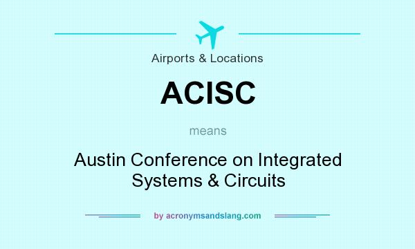 What does ACISC mean? It stands for Austin Conference on Integrated Systems & Circuits