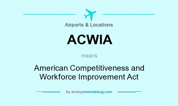 What does ACWIA mean? It stands for American Competitiveness and Workforce Improvement Act