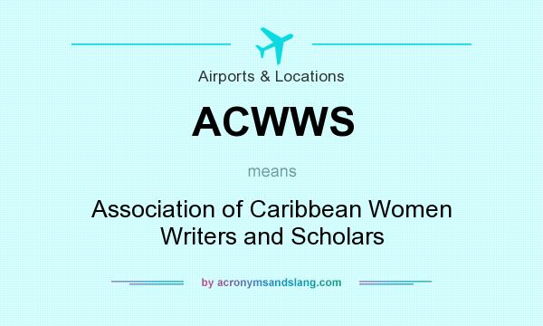 What does ACWWS mean? It stands for Association of Caribbean Women Writers and Scholars