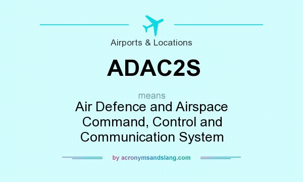 What does ADAC2S mean? It stands for Air Defence and Airspace Command, Control and Communication System