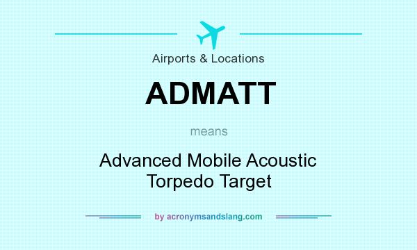 What does ADMATT mean? It stands for Advanced Mobile Acoustic Torpedo Target