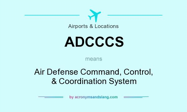 What does ADCCCS mean? It stands for Air Defense Command, Control, & Coordination System