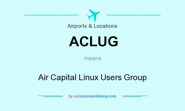 What does ACLUG mean? It stands for Air Capital Linux Users Group