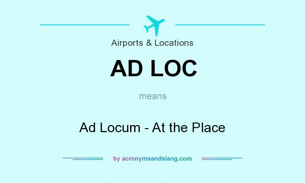 What does AD LOC mean? It stands for Ad Locum - At the Place