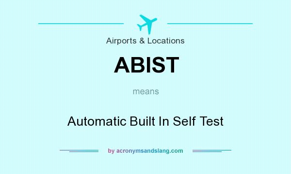 What does ABIST mean? It stands for Automatic Built In Self Test