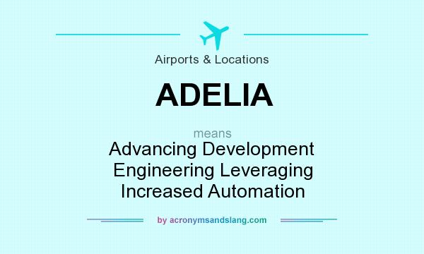 What does ADELIA mean? It stands for Advancing Development Engineering Leveraging Increased Automation