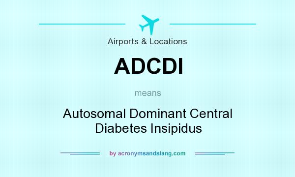What does ADCDI mean? It stands for Autosomal Dominant Central Diabetes Insipidus