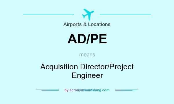What does AD/PE mean? It stands for Acquisition Director/Project Engineer