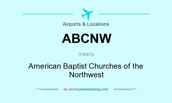 What does ABCNW mean? It stands for American Baptist Churches of the Northwest