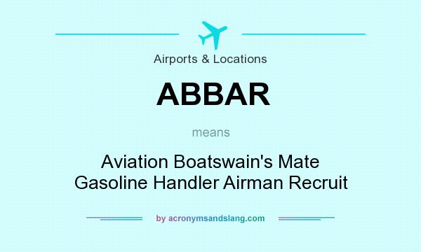 What does ABBAR mean? It stands for Aviation Boatswain`s Mate Gasoline Handler Airman Recruit