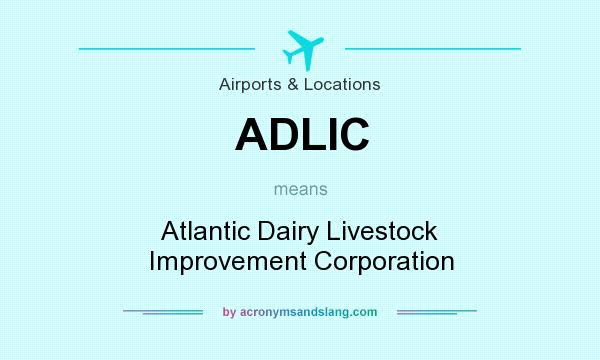 What does ADLIC mean? It stands for Atlantic Dairy Livestock Improvement Corporation