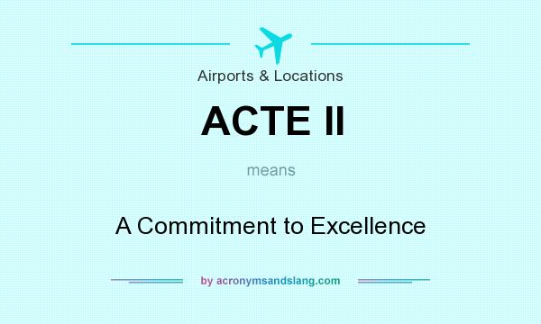 What does ACTE II mean? It stands for A Commitment to Excellence