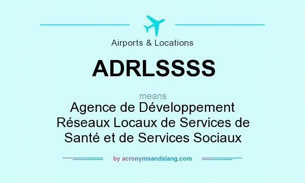 What does ADRLSSSS mean? It stands for Agence de Développement Réseaux Locaux de Services de Santé et de Services Sociaux