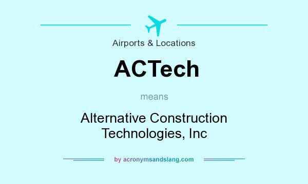 What does ACTech mean? It stands for Alternative Construction Technologies, Inc