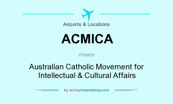 What does ACMICA mean? It stands for Australian Catholic Movement for Intellectual & Cultural Affairs