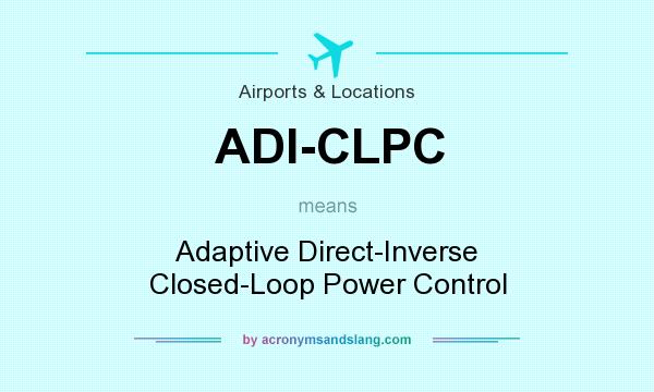 What does ADI-CLPC mean? It stands for Adaptive Direct-Inverse Closed-Loop Power Control