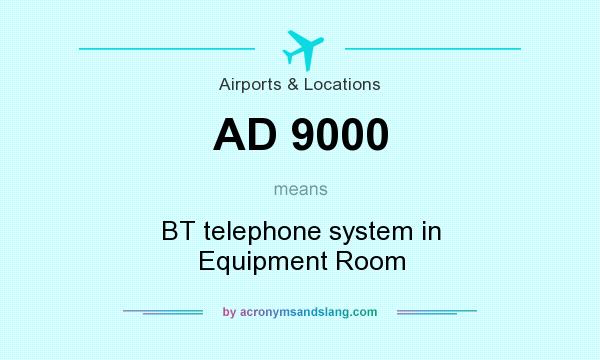 What does AD 9000 mean? It stands for BT telephone system in Equipment Room