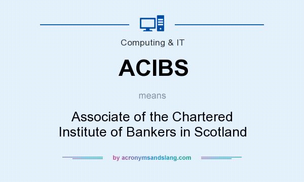 What does ACIBS mean? It stands for Associate of the Chartered Institute of Bankers in Scotland