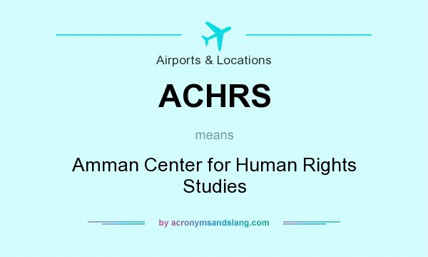 What does ACHRS mean? It stands for Amman Center for Human Rights Studies