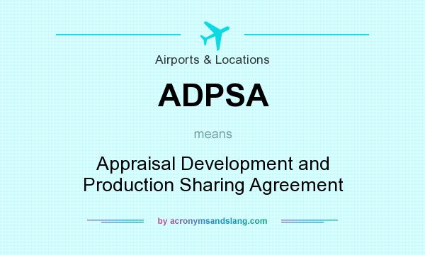 What does ADPSA mean? It stands for Appraisal Development and Production Sharing Agreement