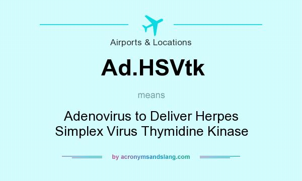 What does Ad.HSVtk mean? It stands for Adenovirus to Deliver Herpes Simplex Virus Thymidine Kinase