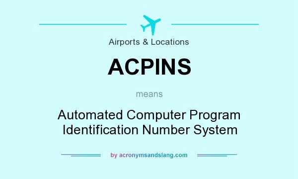 What does ACPINS mean? It stands for Automated Computer Program Identification Number System
