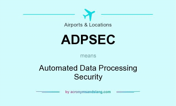 What does ADPSEC mean? It stands for Automated Data Processing Security