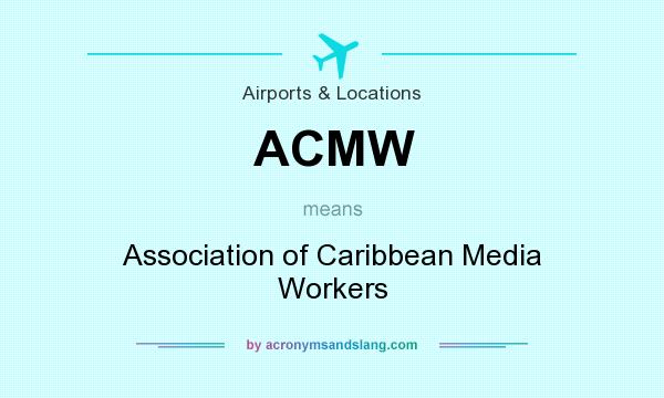 What does ACMW mean? It stands for Association of Caribbean Media Workers