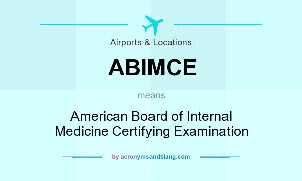 What does ABIMCE mean? It stands for American Board of Internal Medicine Certifying Examination