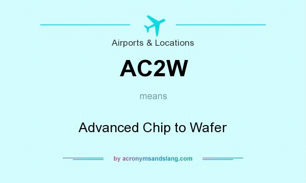 What does AC2W mean? It stands for Advanced Chip to Wafer