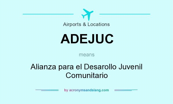 What does ADEJUC mean? It stands for Alianza para el Desarollo Juvenil Comunitario