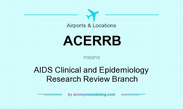 What does ACERRB mean? It stands for AIDS Clinical and Epidemiology Research Review Branch