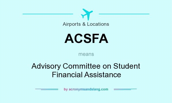 What does ACSFA mean? It stands for Advisory Committee on Student Financial Assistance
