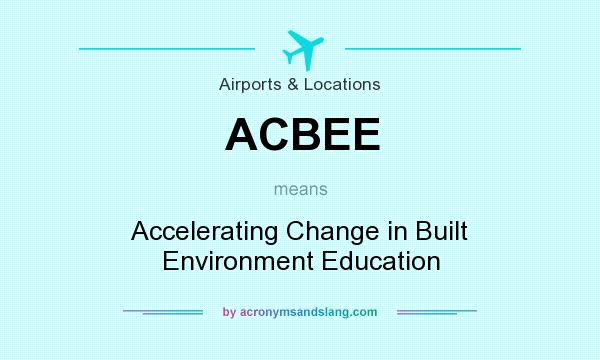What does ACBEE mean? It stands for Accelerating Change in Built Environment Education