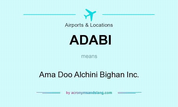 What does ADABI mean? It stands for Ama Doo Alchini Bighan Inc.